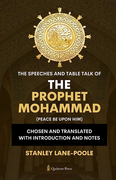 The Speeches And Table Talk of the Prophet Mohammad (Peace Be Upon Him): Chosen and Translated with Introduction and Notes