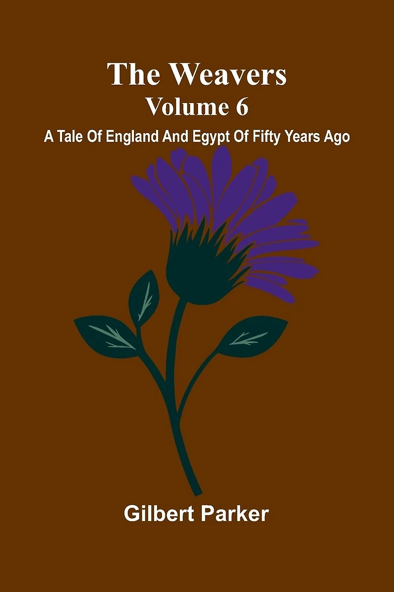 The Weavers: A Tale Of England And Egypt Of Fifty Years Ago - Volume 6