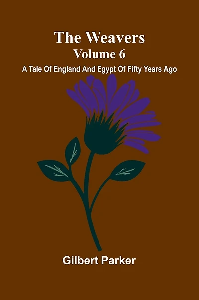 The Weavers: A Tale Of England And Egypt Of Fifty Years Ago - Volume 6