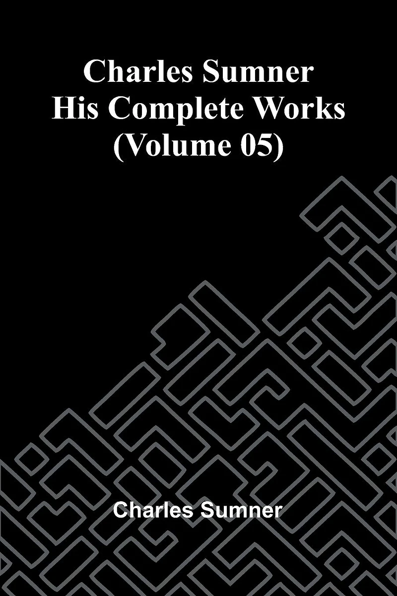 Charles Sumner: His Complete Works
