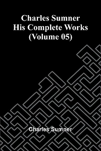 Charles Sumner: His Complete Works