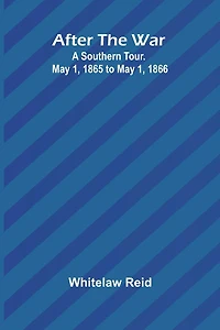 After the War: A Southern Tour May 1, 1865 to 1866