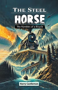 The Steel Horse: The Rambles of a Bicycle