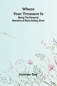 Where Your Treasure Is: Being the Personal Narrative of Ross Sidney, Diver