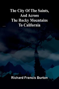 the City of Saints, and Across Rocky Mountains to California
