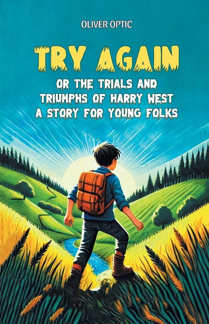 Try Again; Or, the Trials and Triumphs of Harry West. A Story for Young Folks