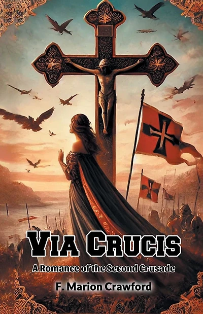 Via Crucis: A Romance of the Second Crusade