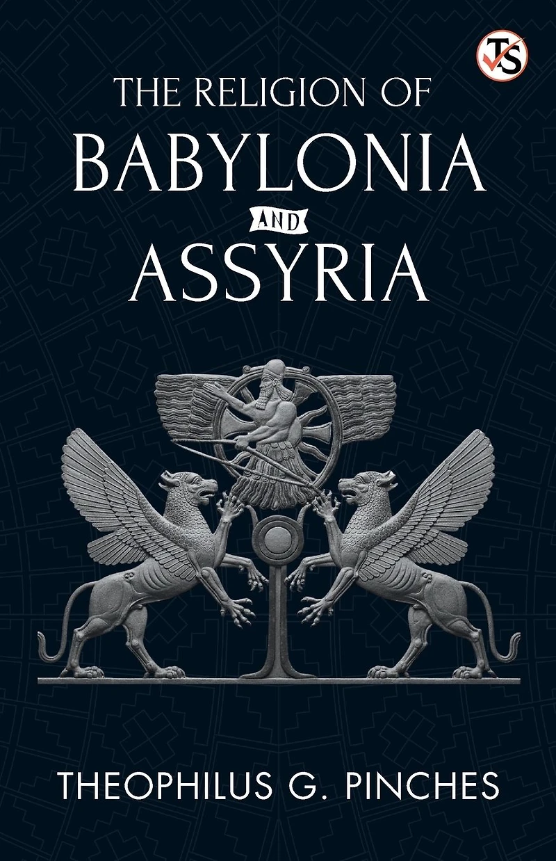 The Religion of Babylonia and Assyria [Illustrated]