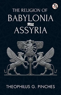 The Religion of Babylonia and Assyria [Illustrated]