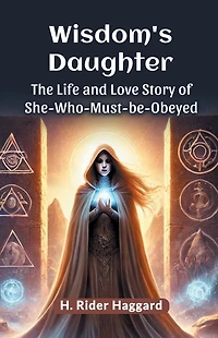 Wisdom's Daughter: The Life and Love Story of She-Who-Must-be-Obeyed