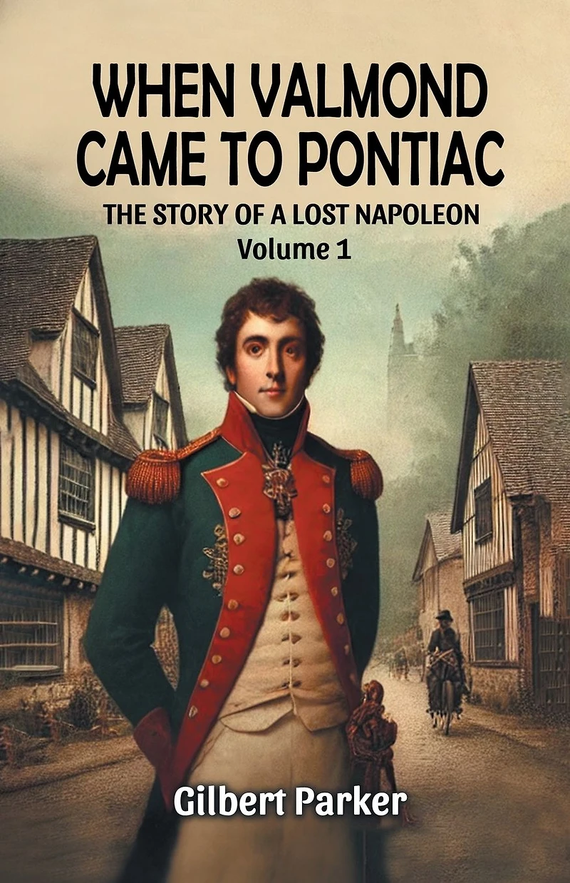 When Valmond Came to Pontiac The Story of a Lost Napoleon Volume 1
