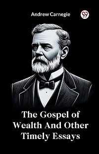 The gospel of wealth, and other timely essays