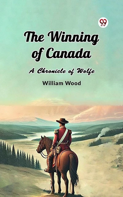 The Winning of Canada A Chronicle Wolfe