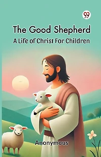 The Good Shepherd: A Life of Christ for Children
