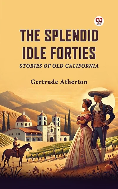The Splendid Idle Forties Stories Of Old California