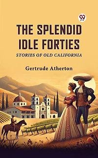 The Splendid Idle Forties Stories Of Old California