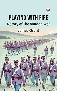 Playing With Fire: A Story of the Soudan War