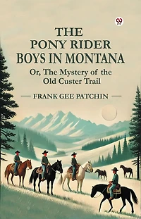 the Pony Rider Boys Montana (Esprios Classics): or, Mystery of Old Custer Trail