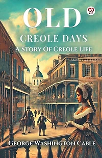 Old Creole Days (Barnes & Noble Digital Library): A Story of Life