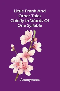 Little Frank And Other Tales: Chiefly In Words Of One Syllable