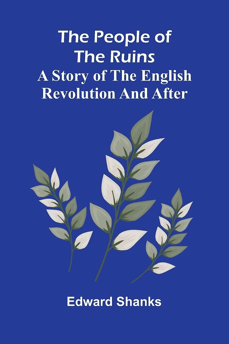 The People Of The Ruins: A Story Of The English Revolution And After