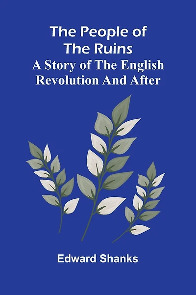 The People Of The Ruins: A Story Of The English Revolution And After