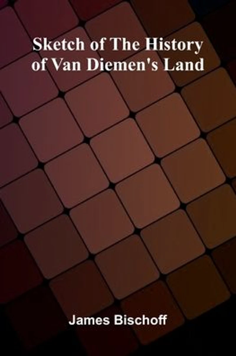 Sketch Of The History Of Van Diemen's Land