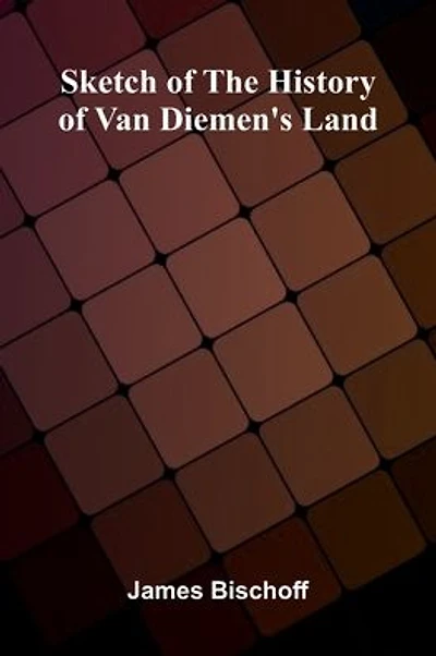 Sketch Of The History Of Van Diemen's Land