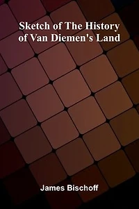 Sketch Of The History Of Van Diemen's Land