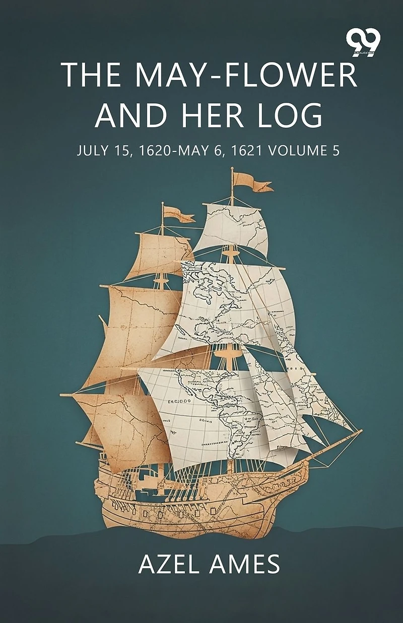 The May-Flower And Her Log July 15, 1620-May 6