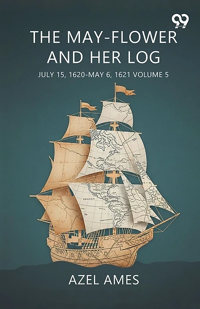 The May-Flower And Her Log July 15, 1620-May 6