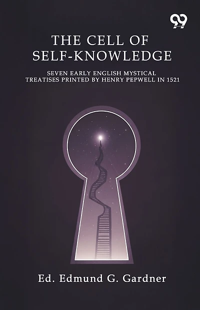 The Cell Of Self-Knowledge Seven Early English Mystical Treatises Printed By Henry Pepwell In 1521