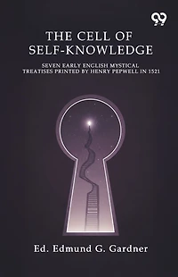 The Cell Of Self-Knowledge Seven Early English Mystical Treatises Printed By Henry Pepwell In 1521