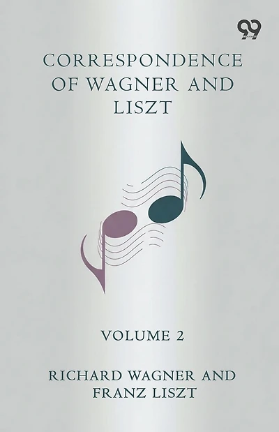 Correspondence Of Wagner And Liszt Volume 2