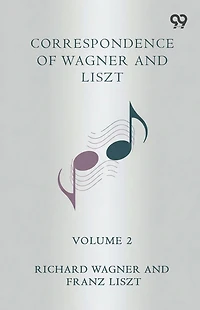 Correspondence Of Wagner And Liszt Volume 2