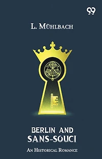 Berlin And Sans-Souci An Historical Romance