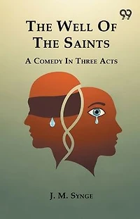 The Well Of Saints A Comedy Three Acts