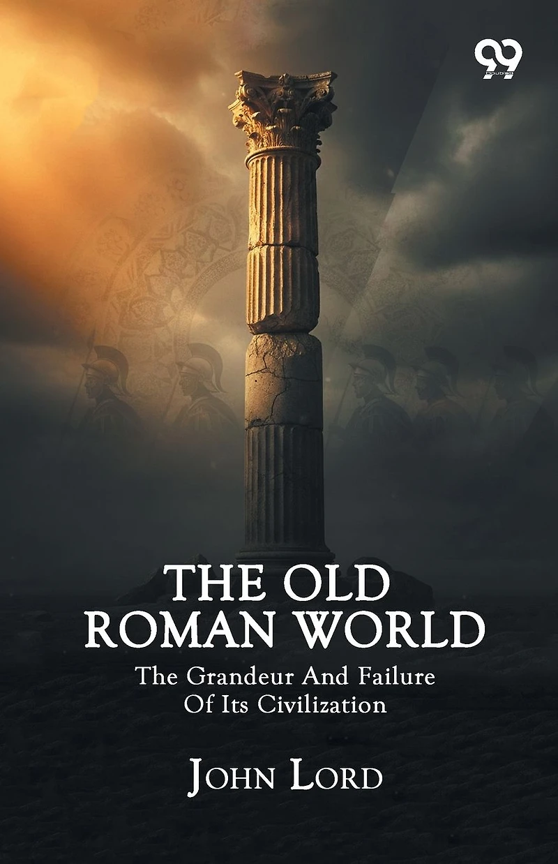 The Old Roman World - Grandeur and Failure of its Civilization