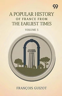 A Popular History of France from the Earliest Times, Volume 5