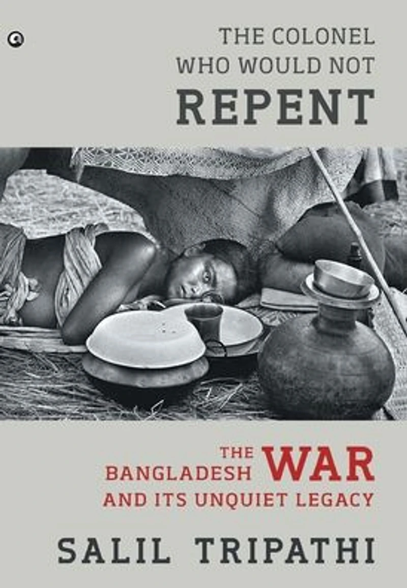 The Colonel Who Would Not Repent: Bangladesh War and Its Unquiet Legacy