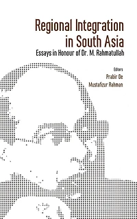 Regional Integration in South Asia: Essays in Honour of Dr M Rahmatullah