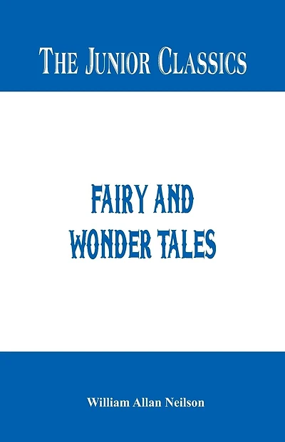 The Junior Classics: Fairy and Wonder Tales