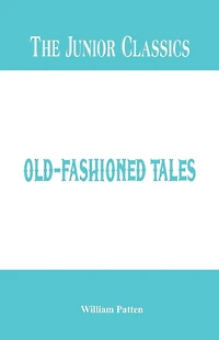 The Junior Classics: Old-Fashioned Tales
