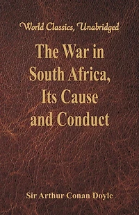 The War South Africa:, Its Cause and Conduct