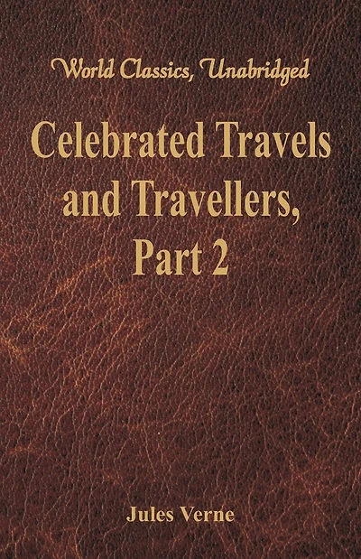 Celebrated Travels and Travellers: The Great Navigators of the Eighteenth Century - Part 2 (World Classics, Unabridged)