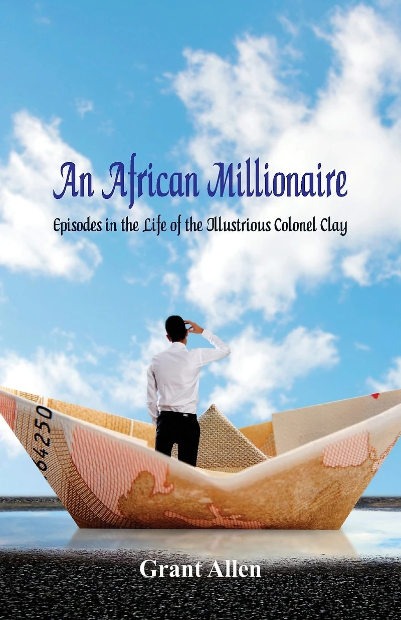 An African Millionaire: Episodes the Life of Illustrious Colonel Clay