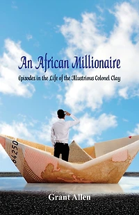 An African Millionaire: Episodes the Life of Illustrious Colonel Clay