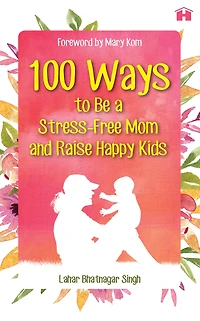100 Ways to Be a Stress-free Mom and Raise Happy Kids