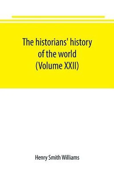 The historians' history of the world; a comprehensive narrative of the rise and development of nations as recorded by over two thousand of the great writers of all ages (Volume XXV)