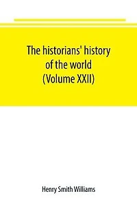 The historians' history of the world; a comprehensive narrative of the rise and development of nations as recorded by over two thousand of the great writers of all ages (Volume XXV)